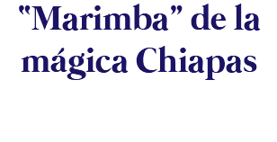 “Marimba” de la mágica Chiapas 