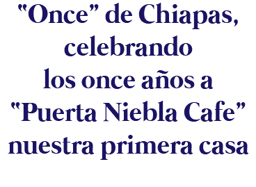 “Once” de Chiapas, celebrando los once años a “Puerta Niebla Cafe” nuestra primera casa