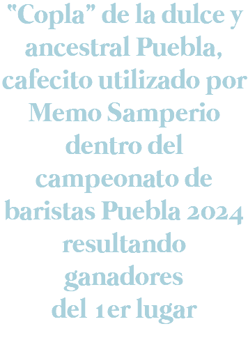 “Copla” de la dulce y ancestral Puebla, cafecito utilizado por Memo Samperio dentro del campeonato de baristas Puebla 2024 resultando ganadores del 1er lugar