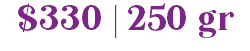 $330 | 250 gr