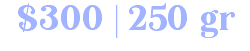 $300 | 250 gr